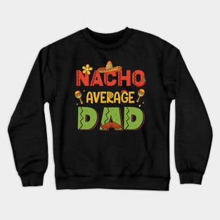 Nacho Average Dad Mexican Cinco de Mayo Gift For Men Father day Crewneck Sweatshirt